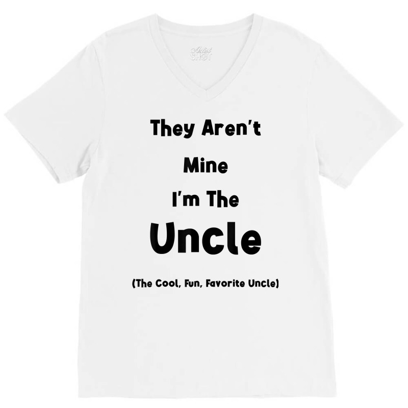 They Aren't Mine I'm The Uncle Men Funny T Shirt V-neck Tee | Artistshot