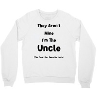 They Aren't Mine I'm The Uncle Men Funny T Shirt Crewneck Sweatshirt | Artistshot