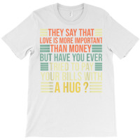 They Say That Love Is More Important Than Money   Funny T Shirt T-shirt | Artistshot