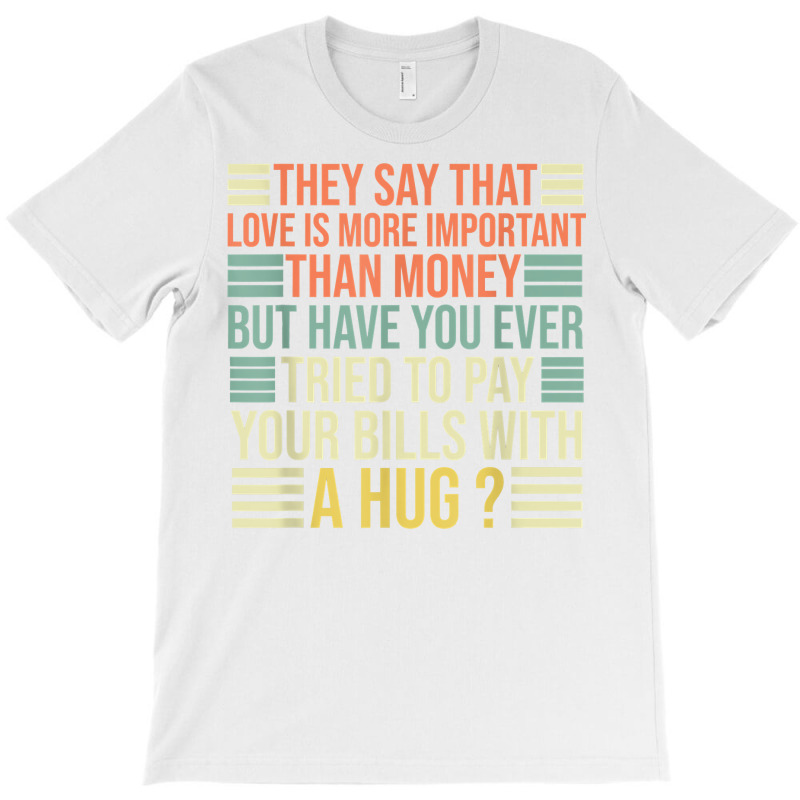 They Say That Love Is More Important Than Money   Funny T Shirt T-shirt | Artistshot