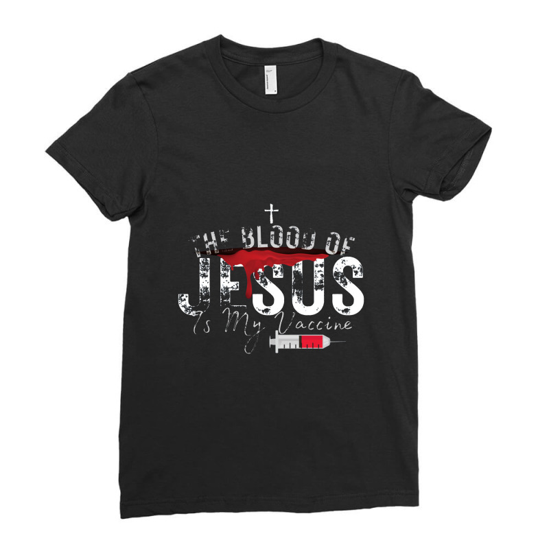 The Blood Of Jesus Is My Vaccine Christian Anti Vaccine Pullover Ladies Fitted T-Shirt by celanasubek | Artistshot