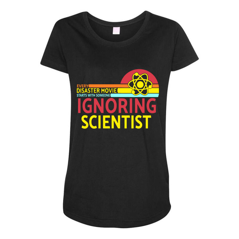 Every Disaster Movie Starts With Someone Ignoring Scientist Maternity Scoop Neck T-shirt by DropShop | Artistshot