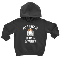 Cavalier King Charles Spaniel T  Shirt All I Need Is Books And Cavalie Toddler Hoodie | Artistshot