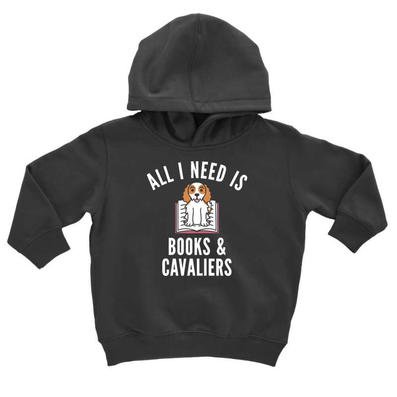 Cavalier King Charles Spaniel T  Shirt All I Need Is Books And Cavalie Toddler Hoodie by elephantjellyfish | Artistshot