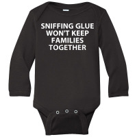 Sniffing Glue Won't Keep Families Long Sleeve Baby Bodysuit | Artistshot