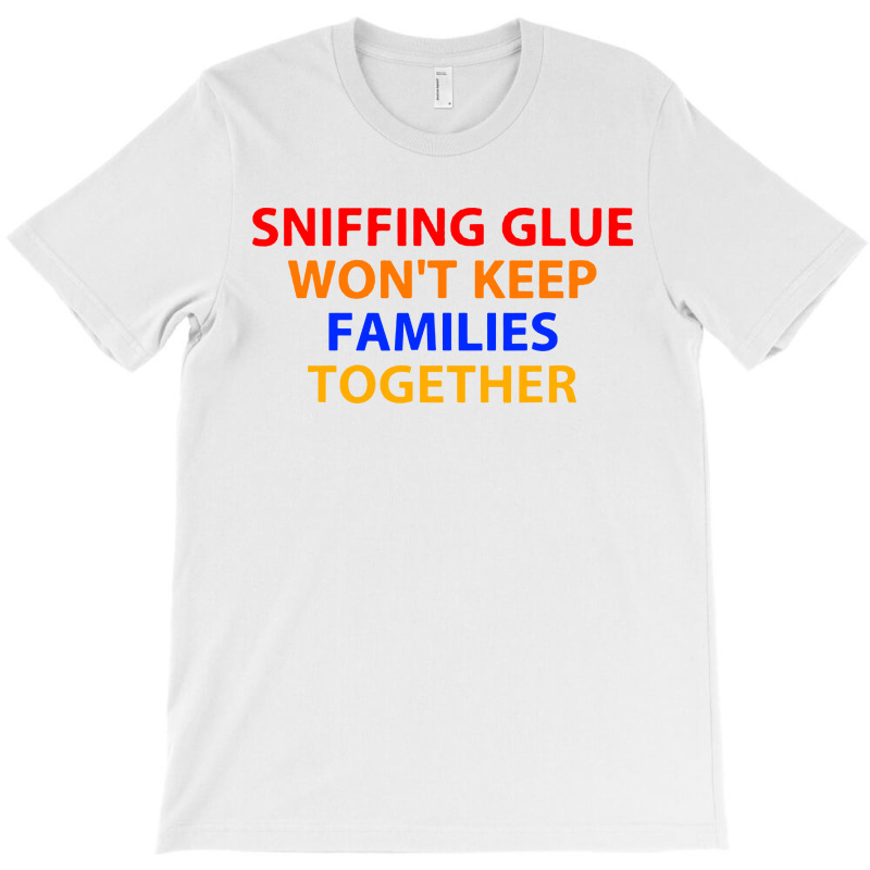 Sniffing Glue Won't Keep T-shirt | Artistshot