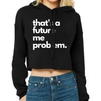 Thats A Future Me Problem Cropped Hoodie | Artistshot