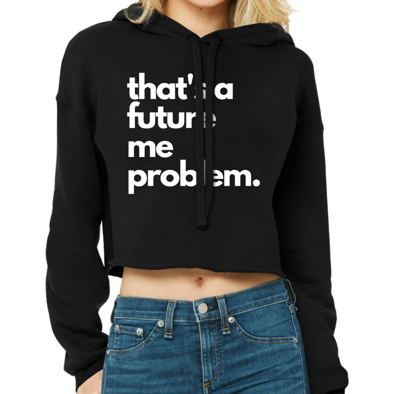 Thats A Future Me Problem Cropped Hoodie by Bakekok | Artistshot