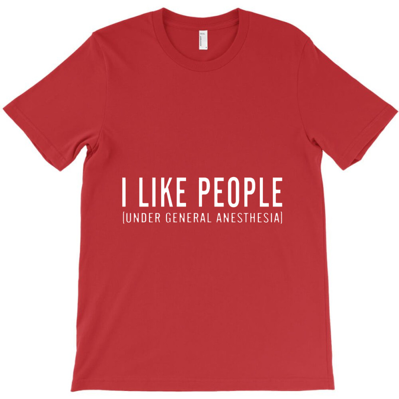 I Like People Under General Anesthesia T-shirt | Artistshot