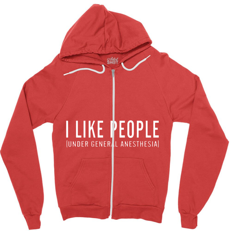 I Like People Under General Anesthesia Zipper Hoodie | Artistshot