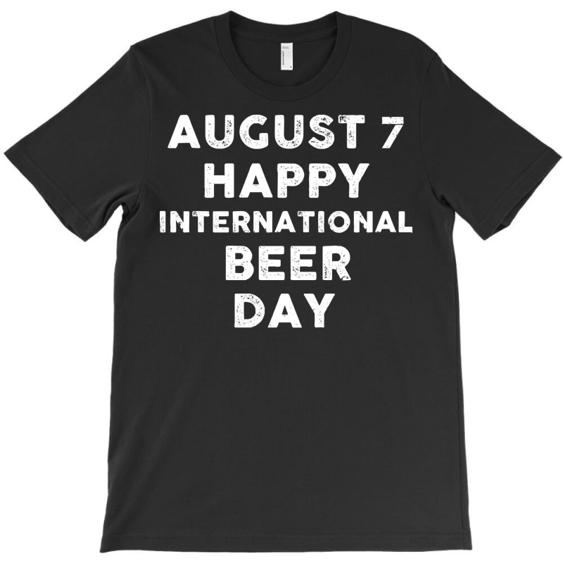 Beer Day T  Shirt August 7 International Beer Day T  Shirt T-Shirt by iguanaopossum | Artistshot