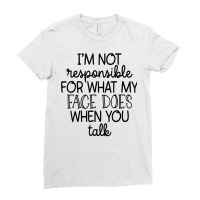 I'm Not Responsible For My Face Funny Sarcastic Novelty Item T Shirt Ladies Fitted T-shirt | Artistshot