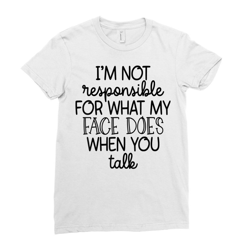 I'm Not Responsible For My Face Funny Sarcastic Novelty Item T Shirt Ladies Fitted T-Shirt by weltzjharrasw | Artistshot