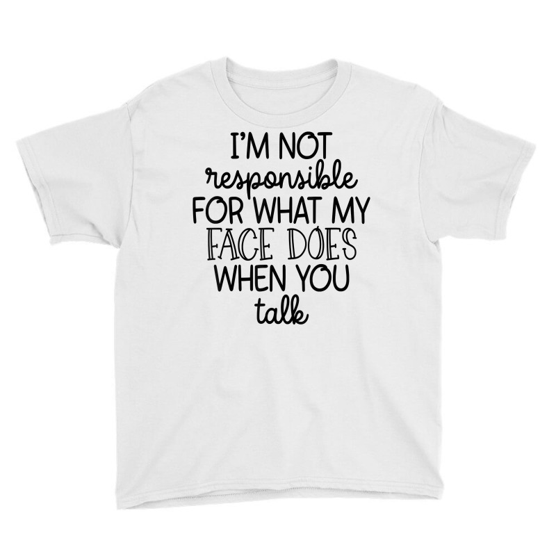 I'm Not Responsible For My Face Funny Sarcastic Novelty Item T Shirt Youth Tee by weltzjharrasw | Artistshot