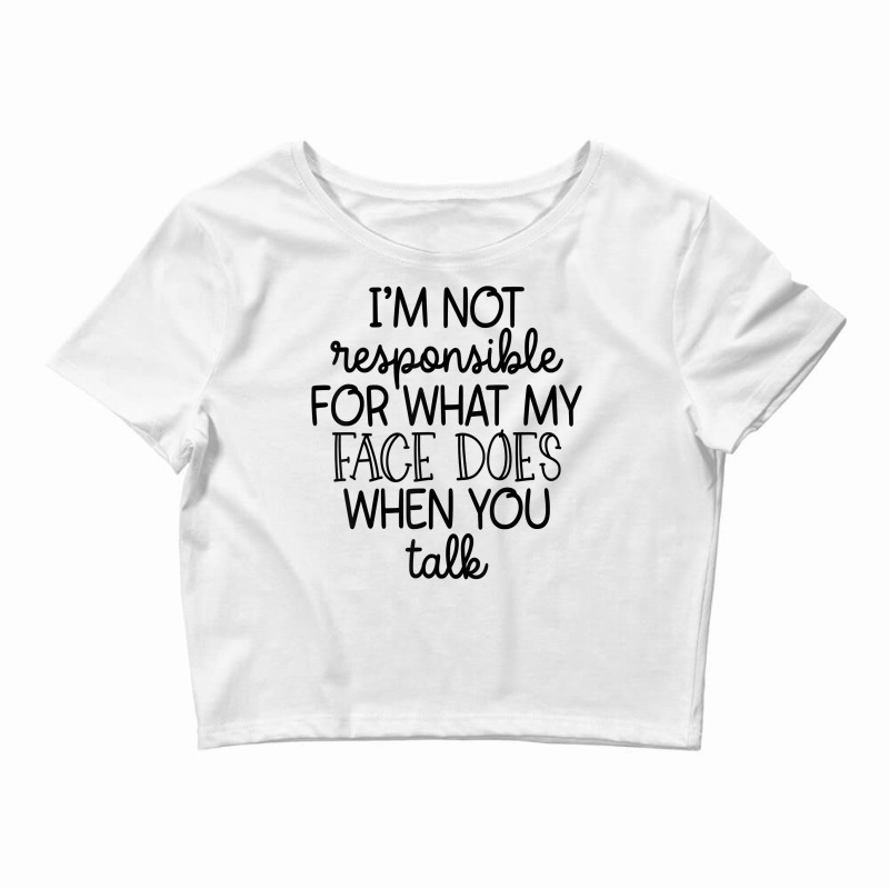 I'm Not Responsible For My Face Funny Sarcastic Novelty Item T Shirt Crop Top by weltzjharrasw | Artistshot