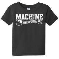 Machine Whisperer   Machine Operator Machinist T Shirt Baby Tee | Artistshot