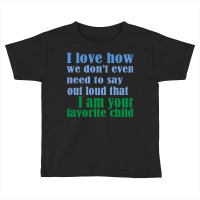 I Am Your Favorite Child Toddler T-shirt | Artistshot