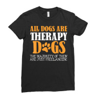 All Dogs Are Therapy Dogs, Most Just Freelance   Pet Lover T Shirt Ladies Fitted T-shirt | Artistshot