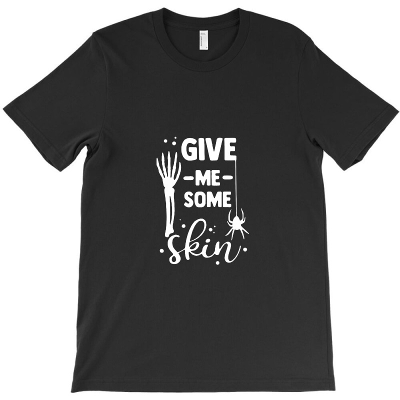 Give Me Some Skin T-shirt | Artistshot