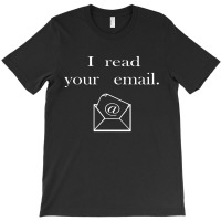 I Read Your Email T-shirt | Artistshot