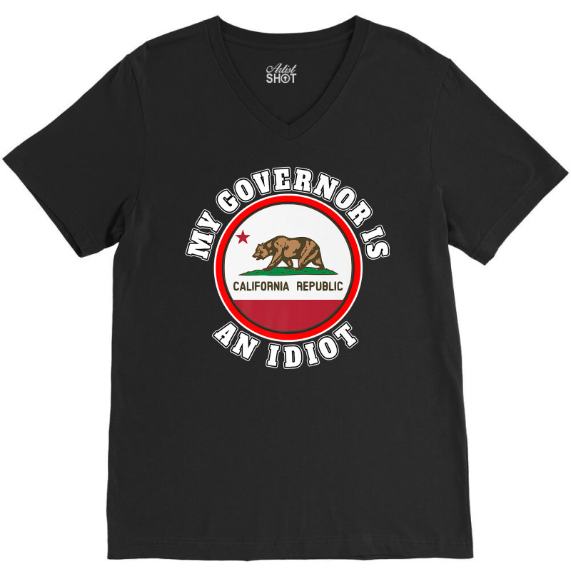 My Governor Is An Idiot Sarcastic California Politics Gift Premium T S V-Neck Tee by nycerecoverdell | Artistshot