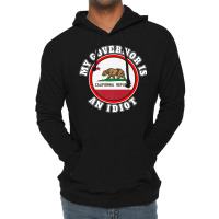 My Governor Is An Idiot Sarcastic California Politics Gift Premium T S Lightweight Hoodie | Artistshot