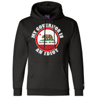 My Governor Is An Idiot Sarcastic California Politics Gift Premium T S Champion Hoodie | Artistshot