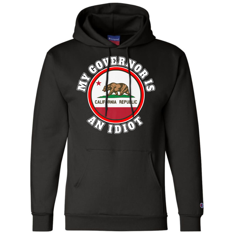 My Governor Is An Idiot Sarcastic California Politics Gift Premium T S Champion Hoodie by nycerecoverdell | Artistshot