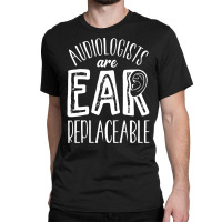 Audiology T  Shirt Audiology Pediatric Audiologist Are Ear  Replaceabl Classic T-shirt | Artistshot