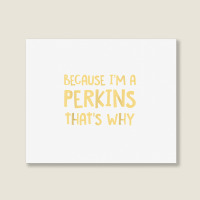 Because I'm A Perkins Personalized Custom Customized Landscape Canvas Print | Artistshot