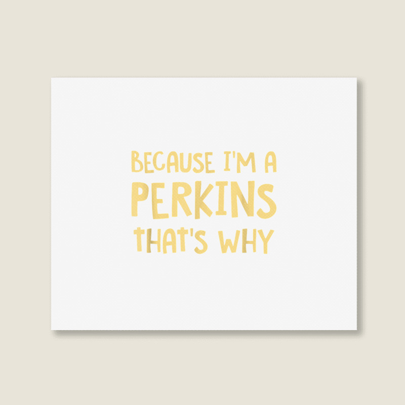 Because I'm A Perkins Personalized Custom Customized Landscape Canvas Print | Artistshot