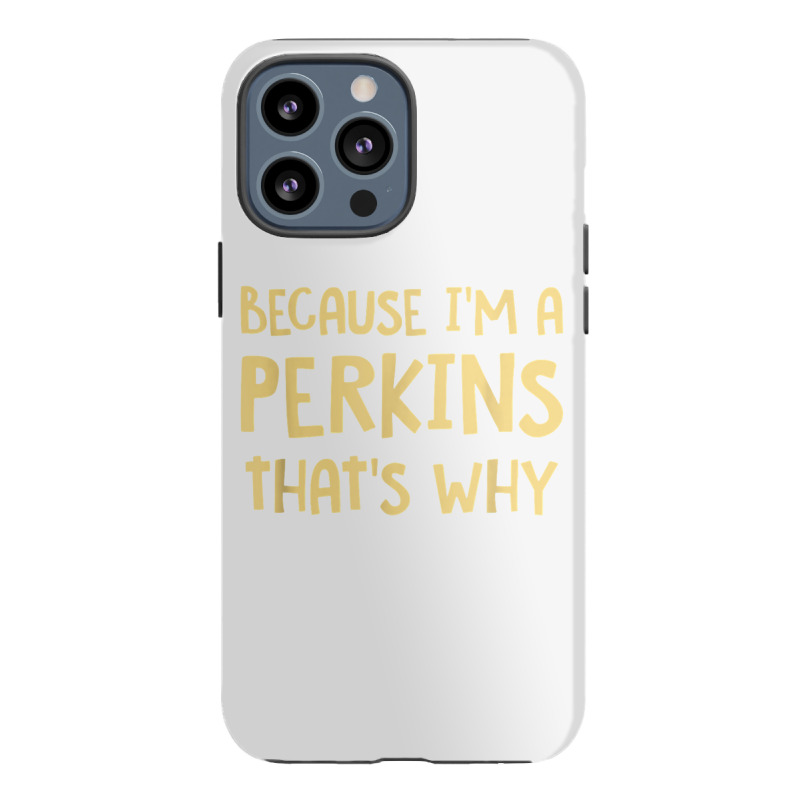 Because I'm A Perkins Personalized Custom Customized Iphone 13 Pro Max Case | Artistshot