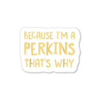 Because I'm A Perkins Personalized Custom Customized Sticker | Artistshot