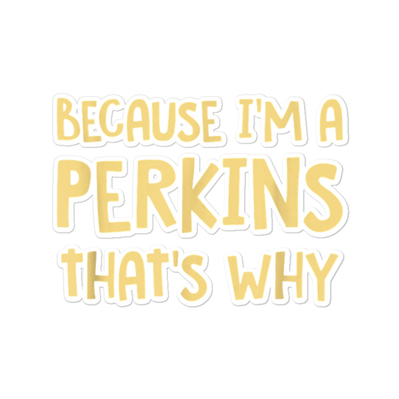 Because I'm A Perkins Personalized Custom Customized Sticker | Artistshot