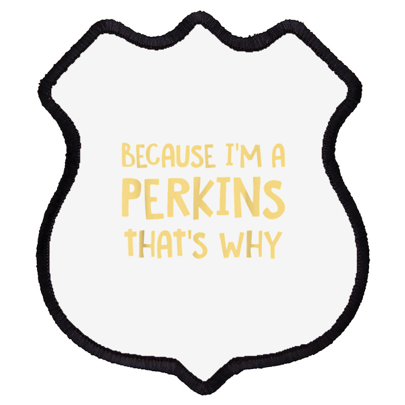 Because I'm A Perkins Personalized Custom Customized Shield Patch | Artistshot