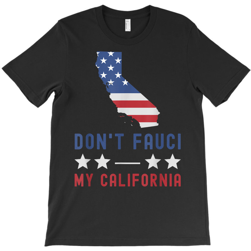 Don't Fauci My California Usa Flag Patriotic American Map T Shirt T-shirt | Artistshot