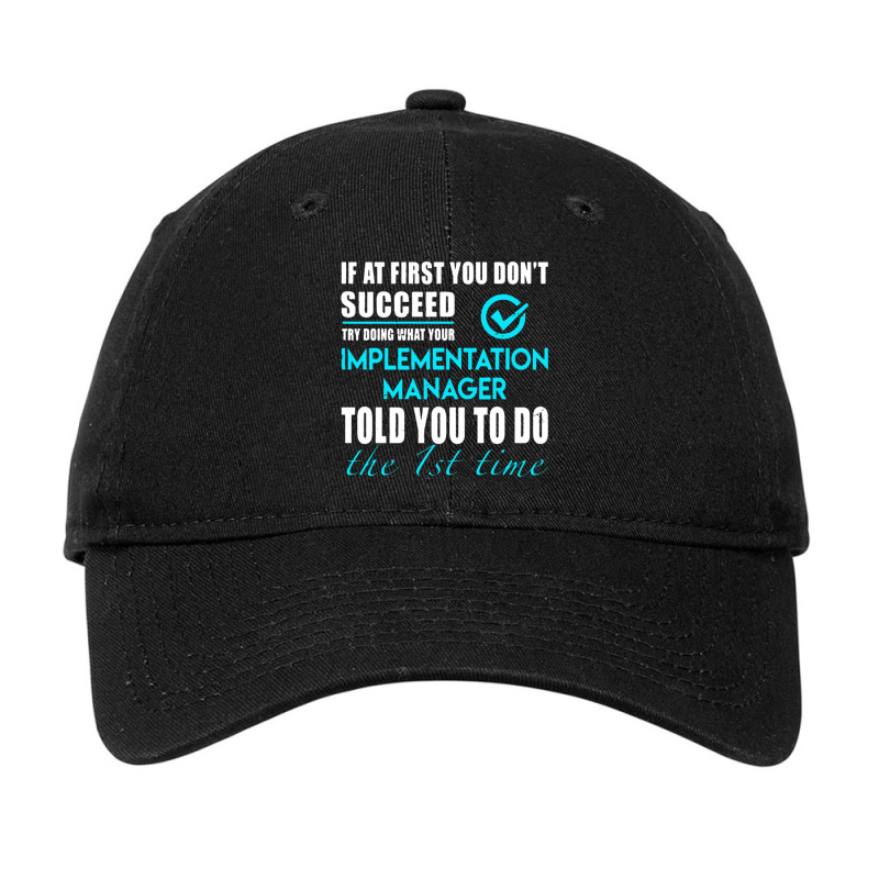 Implementation Manager T Shirt   Told You To Do The 1st Time Gift Item Adjustable Cap by Gretchen Minnis | Artistshot