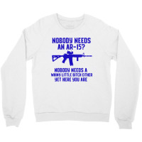 Nobody Needs An Ar 151 Crewneck Sweatshirt | Artistshot