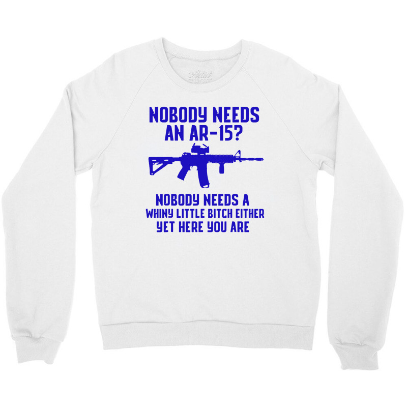 Nobody Needs An Ar 151 Crewneck Sweatshirt by GassPoll | Artistshot