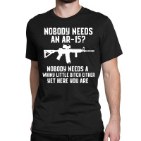 Nobody Needs An Ar 15 Classic T-shirt | Artistshot