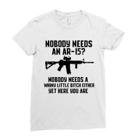 Nobody Needs An Ar 15 Ladies Fitted T-shirt | Artistshot