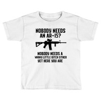 Nobody Needs An Ar 15 Toddler T-shirt | Artistshot