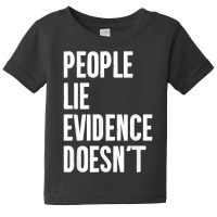 People Lie Evidence Doesn't Detective Investigation T Shirt Baby Tee | Artistshot