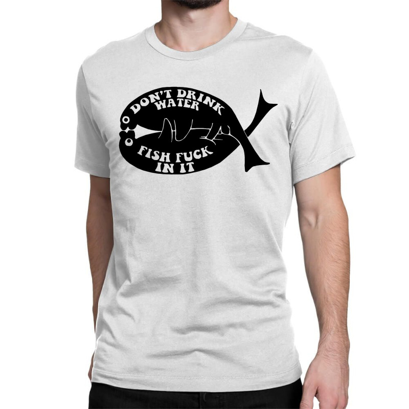 Dont Drink Water Fish Classic T-shirt by Bertaria | Artistshot