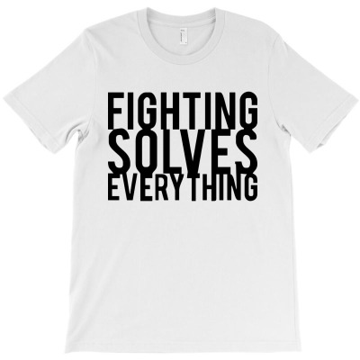 Fighting Solves Everything Quotes T-shirt Designed By Bertaria