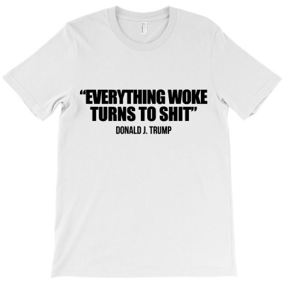 Everything Woke Turns To Shit   Donald J Trump T-shirt Designed By Bertaria