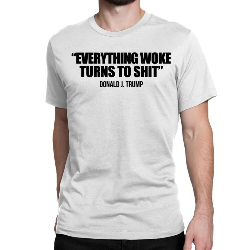 Everything Woke Turns To Shit   Donald J Trump Classic T-shirt | Artistshot