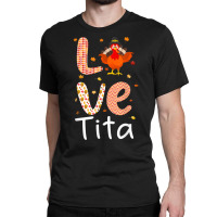 Thanksgiving Theme Love Tita Happy Turkey Day Thanksgiving T Shirt Classic T-shirt | Artistshot