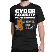 You Clicked The Link Funny Cybersecurity Infosec T Shirt Classic T-shirt | Artistshot