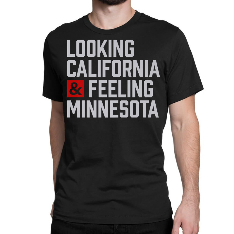 Looking California & Feeling Minnesota Classic T-shirt by aryanahjerich | Artistshot